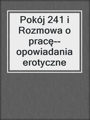cover image of Pokój 241 i Rozmowa o pracę--opowiadania erotyczne