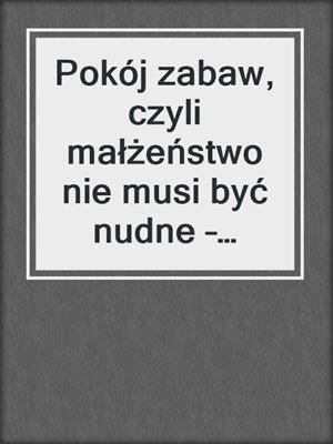 Pokój zabaw, czyli małżeństwo nie musi być nudne – opowiadanie erotyczne