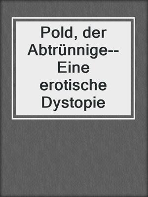 cover image of Pold, der Abtrünnige--Eine erotische Dystopie
