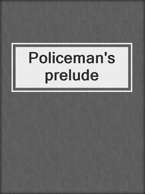 Policeman's prelude