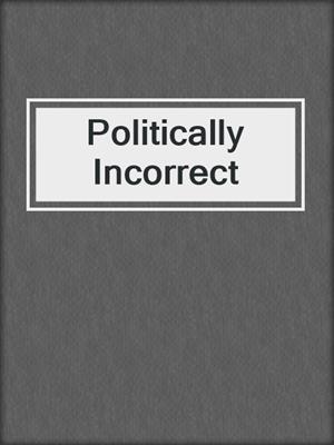 cover image of Politically Incorrect