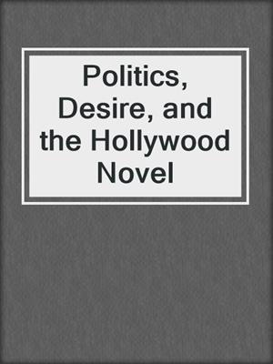 Politics, Desire, and the Hollywood Novel