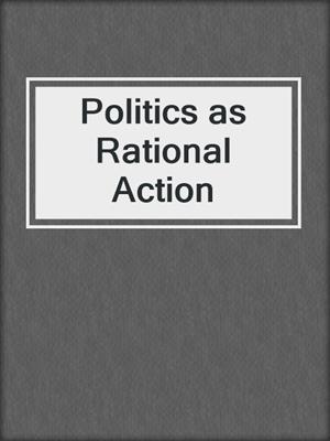 Politics as Rational Action