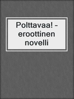 cover image of Polttavaa! – eroottinen novelli