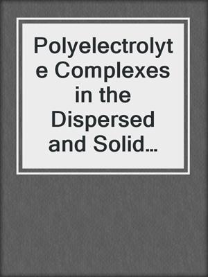 Polyelectrolyte Complexes in the Dispersed and Solid State II