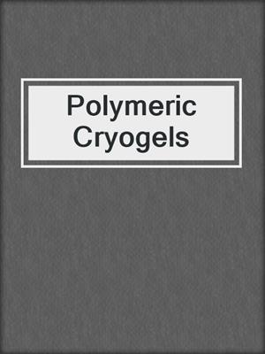 Polymeric Cryogels