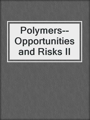 Polymers--Opportunities and Risks II