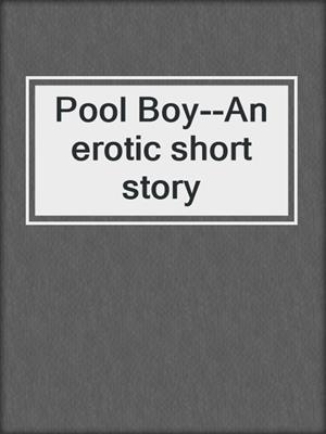 Pool Boy--An erotic short story