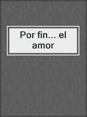 cover image of Por fin... el amor
