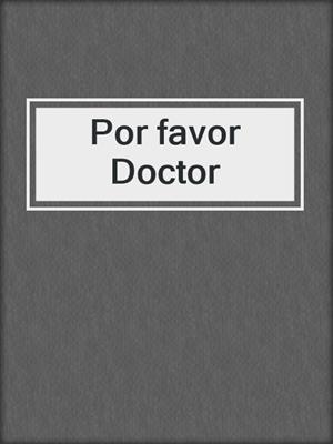 cover image of Por favor Doctor