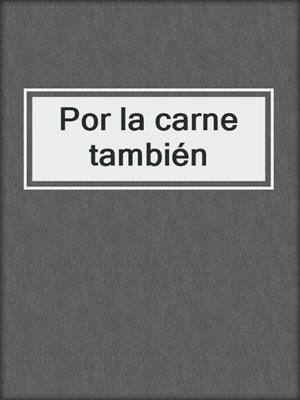 cover image of Por la carne también