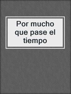 cover image of Por mucho que pase el tiempo