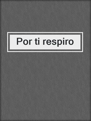 cover image of Por ti respiro