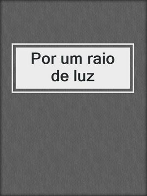 cover image of Por um raio de luz