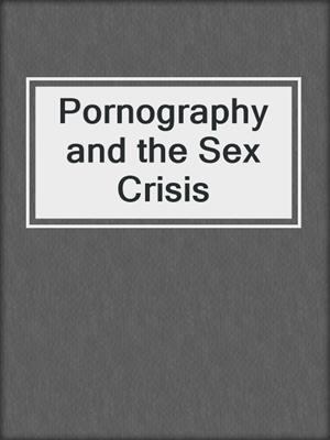 cover image of Pornography and the Sex Crisis