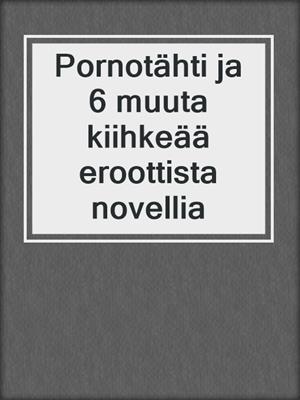 Pornotähti ja 6 muuta kiihkeää eroottista novellia