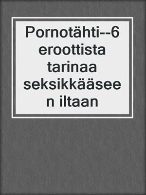 cover image of Pornotähti--6 eroottista tarinaa seksikkääseen iltaan
