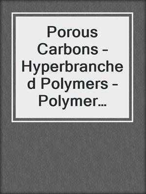 Porous Carbons – Hyperbranched Polymers – Polymer Solvation