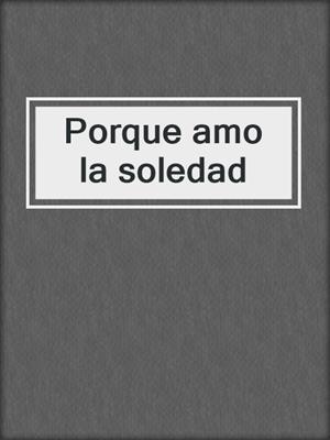 Porque amo la soledad