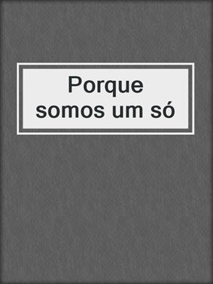 cover image of Porque somos um só