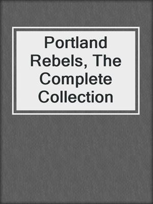cover image of Portland Rebels, The Complete Collection