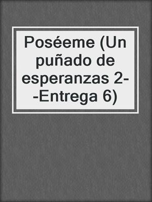 cover image of Poséeme (Un puñado de esperanzas 2--Entrega 6)