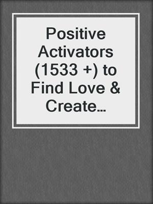 cover image of Positive Activators (1533 +) to Find Love & Create Lasting Relationships