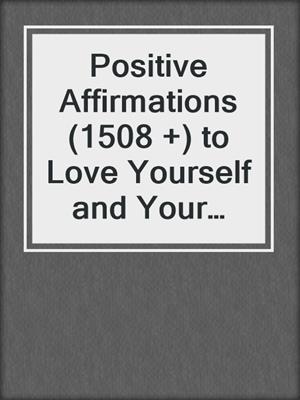 cover image of Positive Affirmations (1508 +) to Love Yourself and Your World