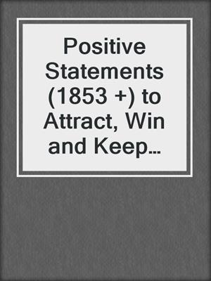 cover image of Positive Statements (1853 +) to Attract, Win and Keep the Partner of Your Dreams