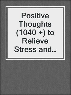 cover image of Positive Thoughts (1040 +) to Relieve Stress and Change Your Life