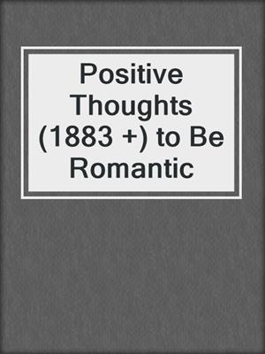 cover image of Positive Thoughts (1883 +) to Be Romantic