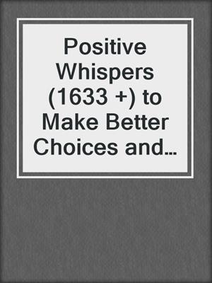 cover image of Positive Whispers (1633 +) to Make Better Choices and Take Control of Your Health