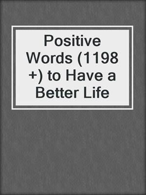 cover image of Positive Words (1198 +) to Have a Better Life