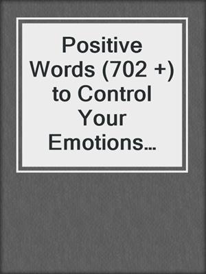 cover image of Positive Words (702 +) to Control Your Emotions and Be More Mature