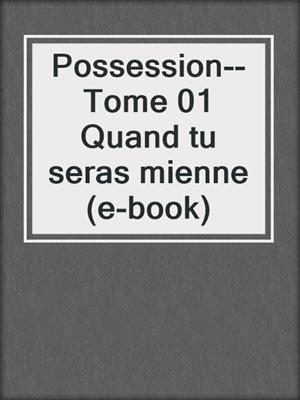 cover image of Possession--Tome 01 Quand tu seras mienne (e-book)