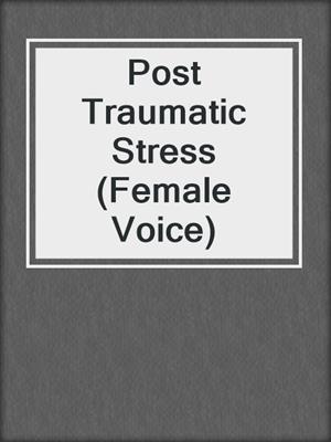Post Traumatic Stress (Female Voice)