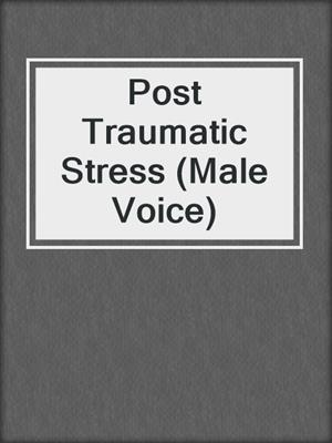 Post Traumatic Stress (Male Voice)