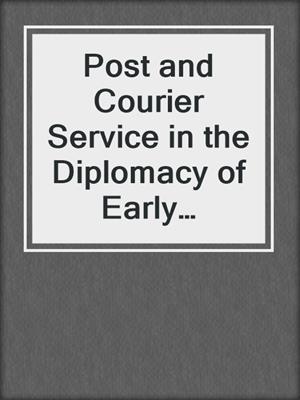 Post and Courier Service in the Diplomacy of Early Modern Europe