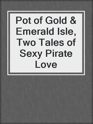 cover image of Pot of Gold & Emerald Isle, Two Tales of Sexy Pirate Love