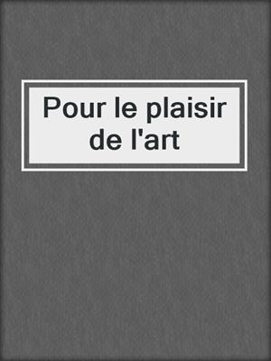 cover image of Pour le plaisir de l'art