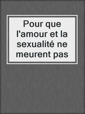 cover image of Pour que l'amour et la sexualité ne meurent pas