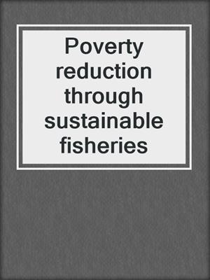 Poverty reduction through sustainable fisheries