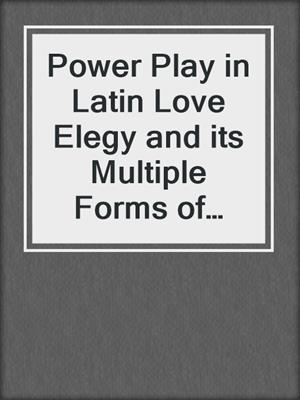 cover image of Power Play in Latin Love Elegy and its Multiple Forms of Continuity in Ovid's >Metamorphoses<