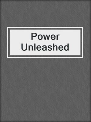 cover image of Power Unleashed