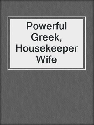 cover image of Powerful Greek, Housekeeper Wife