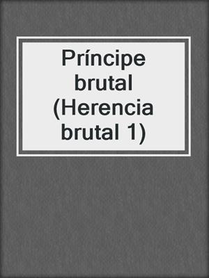 cover image of Príncipe brutal (Herencia brutal 1)