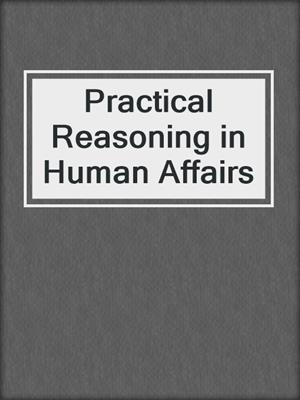 Practical Reasoning in Human Affairs