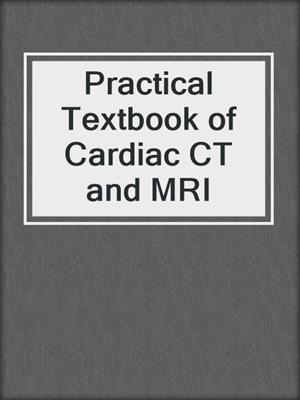 cover image of Practical Textbook of Cardiac CT and MRI