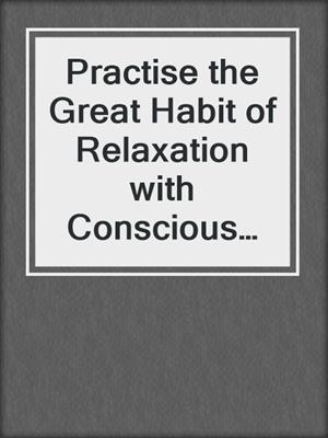 Practise the Great Habit of Relaxation with Conscious Relaxation