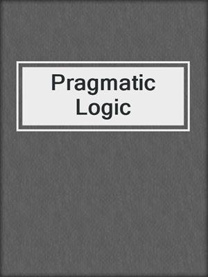 Pragmatic Logic